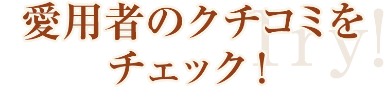 愛用者のクチコミをチェック！